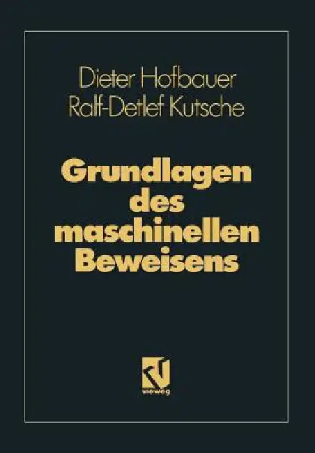 Buy Grundlagen Des Maschinellen Beweisens (English, Dieter Hofbauer | Ralf-Detlef Kutsche) — BookShops.in