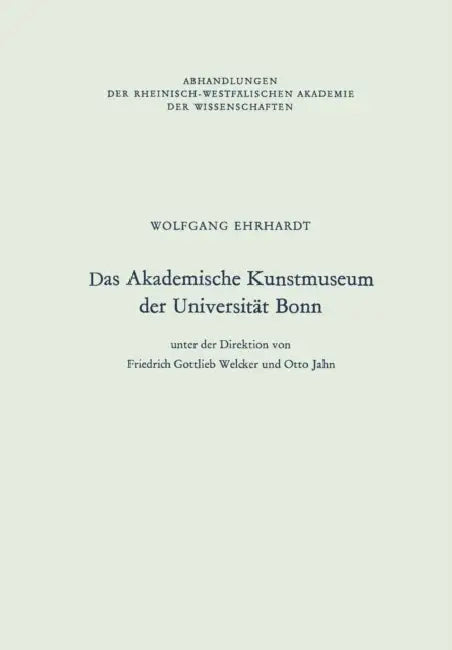 Das Akademische Kunstmuseum Der Universität Bonn (English, Wolfgang Ehrhardt)