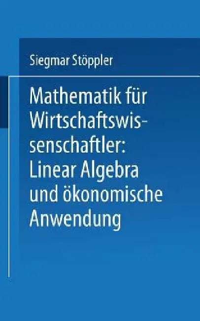 Buy Mathematik Für Wirtschaftswissenschaftler Lineare Algebra Und Ökonomische Anwendung (English, Siegmar Stöppler) — BookShops.in