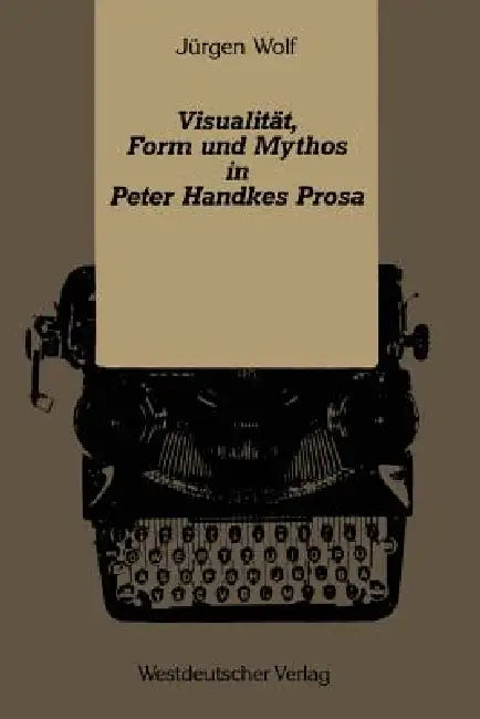 Visualität, Form Und Mythos in Peter Handkes Prosa (English, Jürgen Wolf)