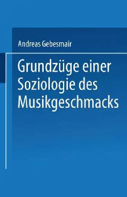Buy Grundzüge Einer Soziologie Des Musikgeschmacks (English, Andreas Gebesmair) — BookShops.in