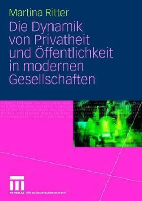 Die Dynamik Von Privatheit Und Öffentlichkeit in Modernen Gesellschaften (English, Martina Ritter)