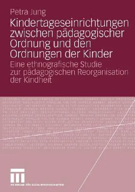 Buy Kindertageseinrichtungen Zwischen Pädagogischer Ordnung Und Den Ordnungen Der Kinder (English, Petra Jung) — BookShops.in
