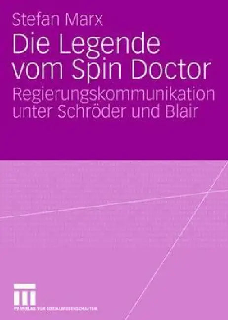 Buy Die Legende vom Spin Doctor: Regierungskommunikation unter Schröder und Blair by Stefan Marx | Springer VS Hardcover | German Language | 2008 Edition | Political Communication Book — BookShops.in