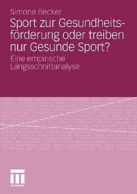 Sport Zur Gesundheitsförderung Oder Treiben Nur Gesunde Sport? (English, Simone Becker)