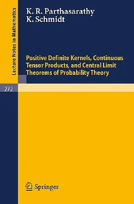 Positive Definite Kernels, Continuous Tensor Products, and Central Limit Theorems of Probability The (English, K. R. Parthasarathy | K. Schmidt)