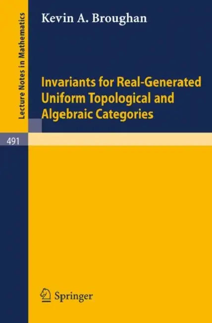 Buy Invariants for Real-Generated Uniform Topological and Algebraic Categories (English, K. A. Broughan) — BookShops.in
