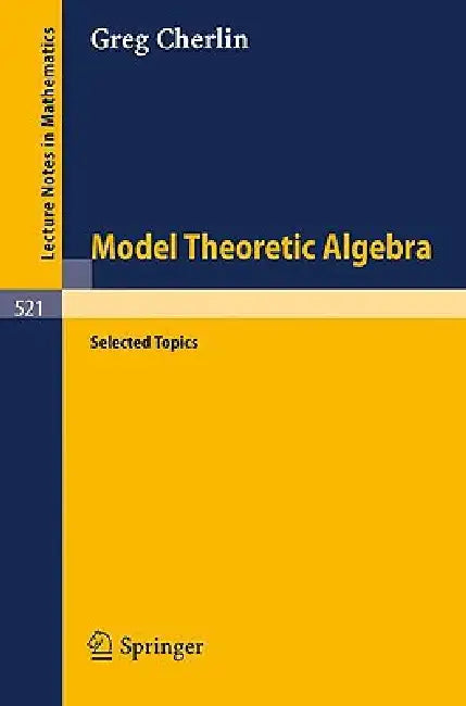 Model Theoretic Algebra: Selected Topics: 521 (Lecture Notes in Mathematics) view 2