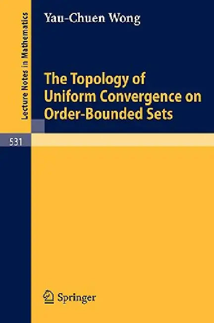Buy The Topology of Uniform Convergence on Order-Bounded Sets (English, Y. -C Wong) — BookShops.in