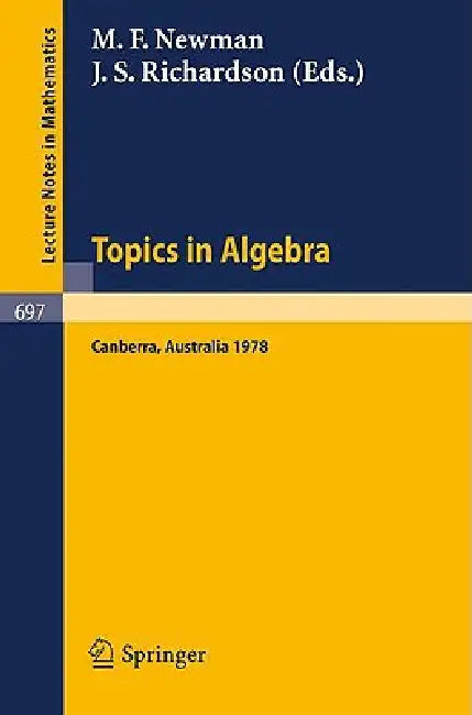 Topics in Algebra: Proceedings, 18th Summer Research Institute of the Australian Mathematical Society, Australian National University, Canberra, ... 17, 1978: 697 (Lecture Notes in Mathematics) view 2