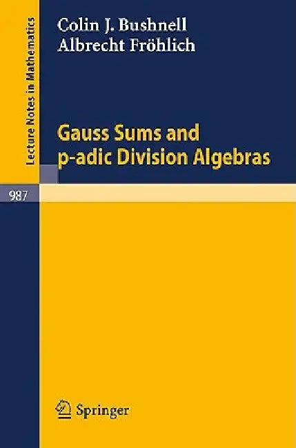 GAUSS SUMS AND P ADIC DIVISION ALGEBRAS (PB 1983): 987 (Lecture Notes in Mathematics) view 2