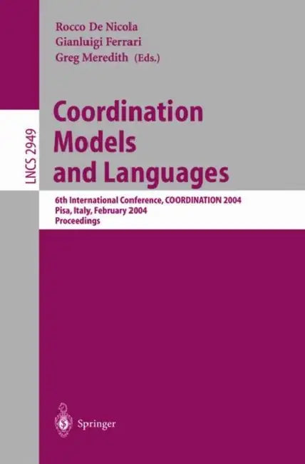 Coordination Models and Languages: 6th International Conference, COORDINATION 2004, Pisa, Italy, February 24-27, 2004, Proceedings: 2949 (Lecture Notes in Computer Science) view 2