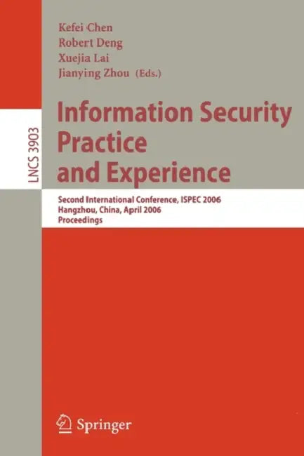 Information Security Practice and Experience: Second International Conference, ISPEC 2006, Hangzhou, China, April 11-14, 2006, Proceedings: 3903 | by Kefei Chen | Robert Deng | Xuejia Lai | ‎ Springer-Verlag Berlin and Heidelberg GmbH & Co. K | ‎ English | ‎ 2006th Edition view 2