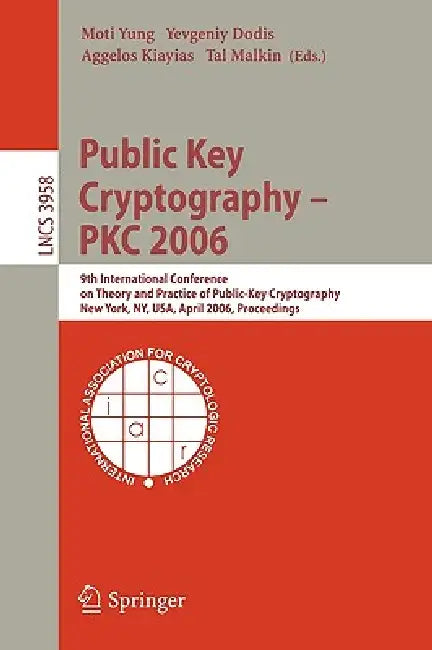 PUBLIC KEY CRYPTOGRAPHY-PKC 2006: 9TH INTERNATIONAL CONFERENCE ON THEORY AND PRACTICE IN PUBLIC-KEY CRYPTOGRAPHY, NEW YORK, NY, USA, APRIL 24-26, 2006. PROCEEDINGS | by Moti Yung | Yevgeniy Dodis | Aggelos Kiayias | ‎ Springer-Verlag New York Inc | ‎ English | ‎ 2006th Edition view 2