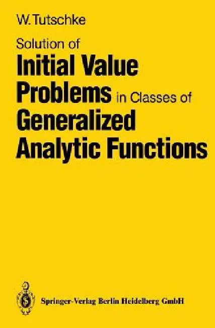 Buy Solution of Initial Value Problems in Classes of Generalized Analytic Functions (English, Wolfgang Tutschke) — BookShops.in