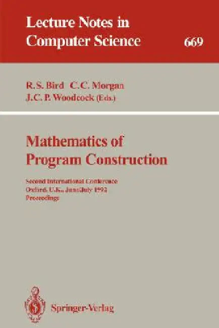 Mathematics of Program Construction: Second International Conference, Oxford, U.k., June 29 - July 3, 1992. Proceedings: 669 (Lecture Notes in Computer Science, 669) view 2