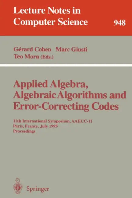 Buy Applied Algebra, Algebraic Algorithms and Error-Correcting Codes | by Gerard Cohen | Marc Giusti | Teo Mora | Springer | by Gerard Cohen | Marc Giusti | Teo Mora | Springer | by Gerard Cohen | Marc Giusti | Teo Mora | Springer | by Gerard Cohen | Marc Giusti | Teo Mora | Springer | by Gerard Cohen | Marc Giusti | Teo Mora | Springer | by Gerard Cohen | Marc Giusti | Teo Mora | Springer | by Gerard Cohen | Marc Giusti | Teo Mora | Springer | by Gerard Cohen | Marc Giusti | Teo Mora | Springer | b — BookShops.in