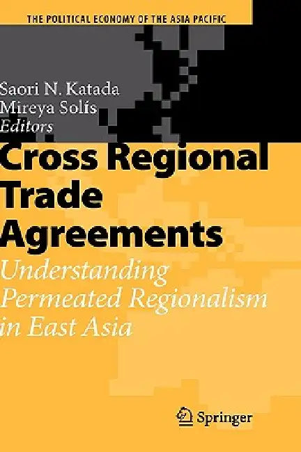 Buy Cross Regional Trade Agreements: Understanding Permeated Regionalism in East Asia by Saori N. Katada | Mireya Solis | Hardcover | Springer | 9783540793267 — BookShops.in