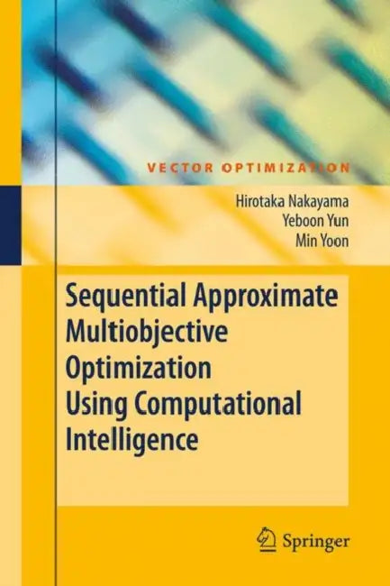 Buy Sequential Approximate Multiobjective Optimization Using Computational Intelligence (English, Hirotaka Nakayama | Yeboon Yun | Min Yoon) — BookShops.in