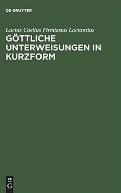 Buy Göttliche Unterweisungen in Kurzform (English, Lucius Caelius Firmianus Lactantius | Eberhard Heck | Gudrun Schickler) — BookShops.in
