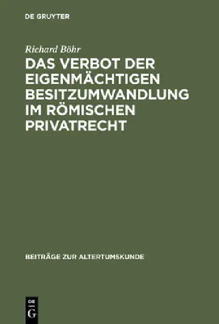 Buy Das Verbot Der Eigenmächtigen Besitzumwandlung Im Römischen Privatrecht (English, Richard Böhr) — BookShops.in