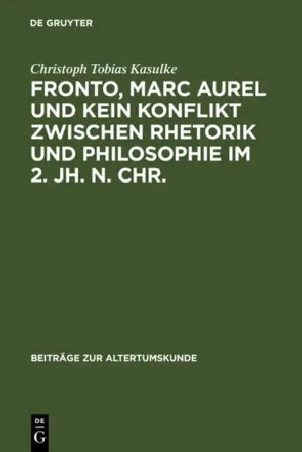 Buy Fronto, Marc Aurel und kein Konflikt zwischen Rhetorik und Philosophie im 2. Jh. n. Chr. (English, Christoph Tobias Kasulke) — BookShops.in