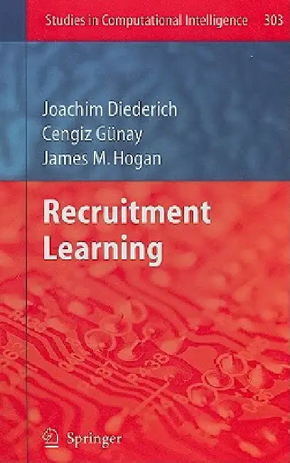 Buy Recruitment Learning: 303 (Studies in Computational Intelligence) by Joachim Diederich, Cengiz Gunay, James M. Hogan | Hardcover | Springer | Buy Online at Bookshops.in — BookShops.in