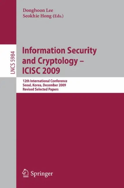 INFORMATION SECURITY AND CRYPTOLOGY-ICISC 2009: 12TH INTERNATIONAL CONFERENCE, SEOUL, KOREA, DECEMBER 2-4, 2009 REVISED SELECTED PAPERS: 5984 | by Donghoon Lee | Seokhie Hong | ‎ Springer-Verlag Berlin and Heidelberg GmbH & Co. K | ‎ English | ‎ 2010th Edition view 2
