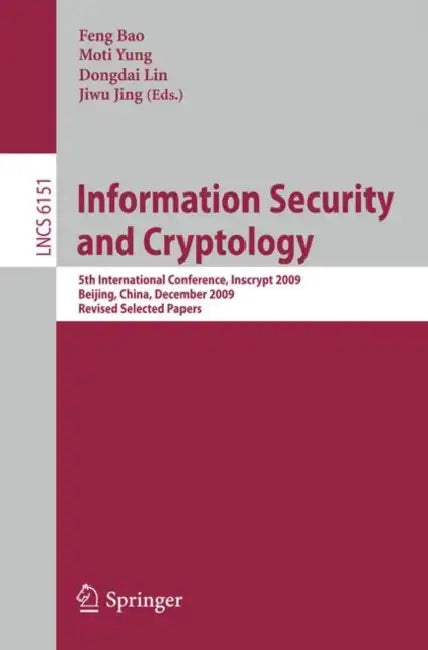 Information Security and Cryptology: 5th International Conference, Inscrypt 2009, Beijing, China, December 12-15, 2009. Revised Selected Papers: 6151 | by Feng Bao | Moti Yung | Dongdai Lin | ‎ Springer-Verlag Berlin and Heidelberg GmbH & Co. K | ‎ English | ‎ 2010th Edition view 2