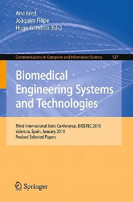 Buy Biomedical Engineering Systems and Technologies | by Ana Fred | Joaquim Filipe | Hugo Gamboa | Springer | by Ana Fred | Joaquim Filipe | Hugo Gamboa | Springer | by Ana Fred | Joaquim Filipe | Hugo Gamboa | Springer | by Ana Fred | Joaquim Filipe | Hugo Gamboa | Springer | by Ana Fred | Joaquim Filipe | Hugo Gamboa | Springer | by Ana Fred | Joaquim Filipe | Hugo Gamboa | Springer | by Ana Fred | Joaquim Filipe | Hugo Gamboa | Springer | by Ana Fred | Joaquim Filipe | Hugo Gamboa | Springer | by — BookShops.in