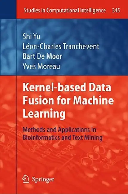 Buy Kernel-Based Data Fusion for Machine Learning (English, Shi Yu | Léon-Charles Tranchevent | Bart Moor) — BookShops.in