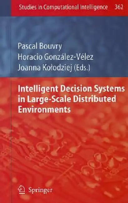Buy Intelligent Decision Systems in Large-Scale Distributed Environments (English, Pascal Bouvry | Horacio González-Vélez | Joanna Kolodziej) — BookShops.in