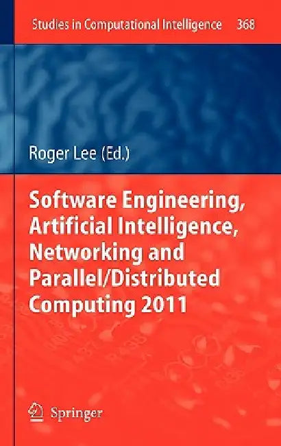Buy Software Engineering, Artificial Intelligence, Networking and Parallel/Distributed Computing 2011 (English, Roger Lee) — BookShops.in