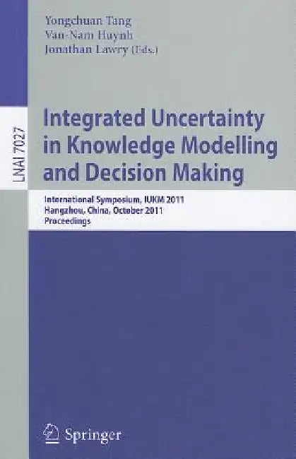 Buy Integrated Uncertainty in Knowledge Modelling and Decision Making (English, Yongchuan Tang | Van-Nam Huynh | Jonathan Lawry) — BookShops.in
