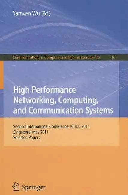 High Performance Networking, Computing, and Communication Systems: Second International Conference ICHCC 2011, Singapore, May 5-6, 2011, Selected ... in Computer and Information Science) | by Yanwen Wu | ‎ Springer-Verlag Berlin and Heidelberg GmbH & Co. K | ‎ English view 2