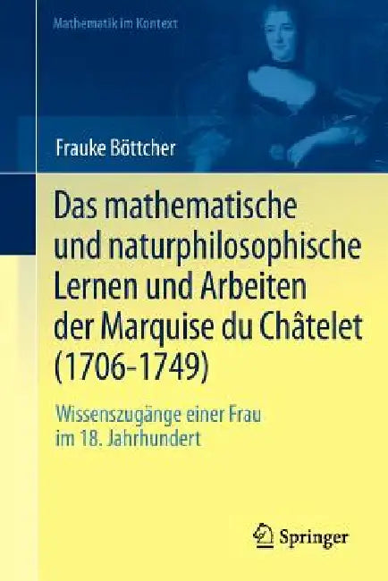 Buy Das Mathematische Und Naturphilosophische Lernen Und Arbeiten Der Marquise Du Châtelet (1706-1749) (English, Frauke Böttcher) — BookShops.in