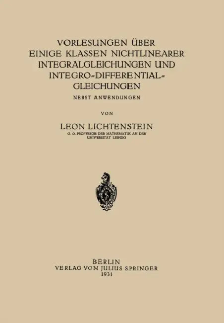 Vorlesungen Über Einige Klassen Nichtlinearer Integralgleichungen Und Integro-Differentialgleichunge (English, Leon Lichtenstein)