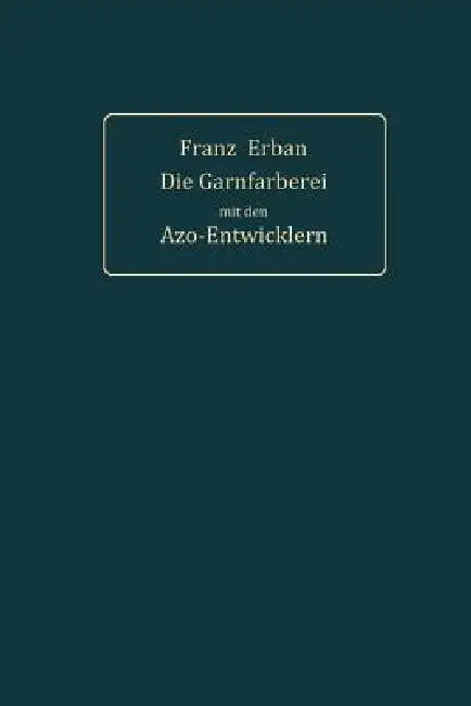 Buy Theorie Und PRAXIS Der Garnfärberei Mit Den Azo-Entwicklern (English, Franz Erban) — BookShops.in