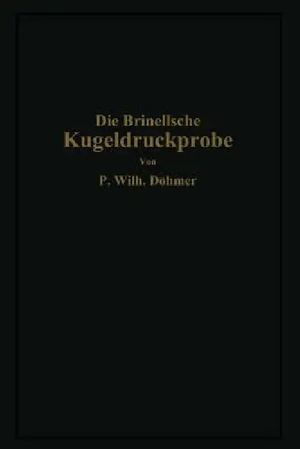 Buy Die Brinellsche Kugeldruckprobe Und Ihre Praktische Anwendung Bei Der Werkstoffprüfung in Industrieb (English, P. Wilhelm Döhmer) — BookShops.in