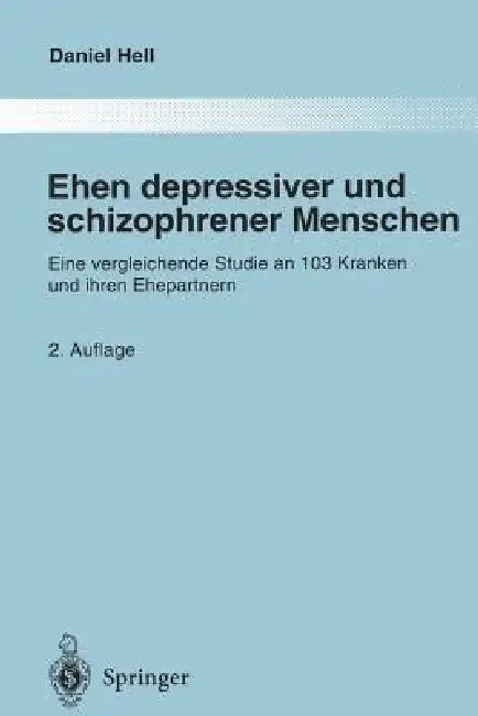 Ehen depressiver und schizophrener Menschen: Eine vergleichende Studie an 103 Kranken und ihren Ehepartnern: 33 | by Daniel Hell | Springer-Verlag Berlin and Heidelberg GmbH & Co. K | German | 2. Aufl. 1998. Softcover reprint of the original 2nd ed. 1998 Edition