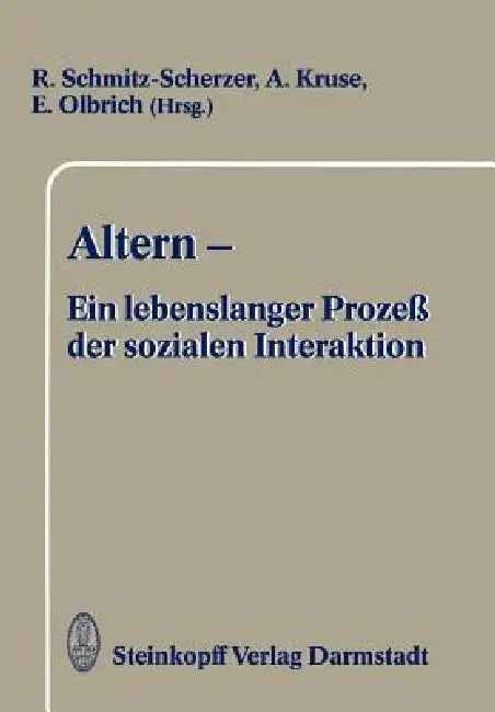 Altern ― Ein lebenslanger Prozeß der sozialen Interaktion: Festschrift zum 60. Geburtstag von Frau Professor Ursula Maria Lehr | by R. Schmitz-Scherzer | R. Kruse | E. Olbrich | ‎ Steinkopff Darmstadt | ‎ German | ‎ Softcover reprint of the original 1st ed. 1990 Edition view 2