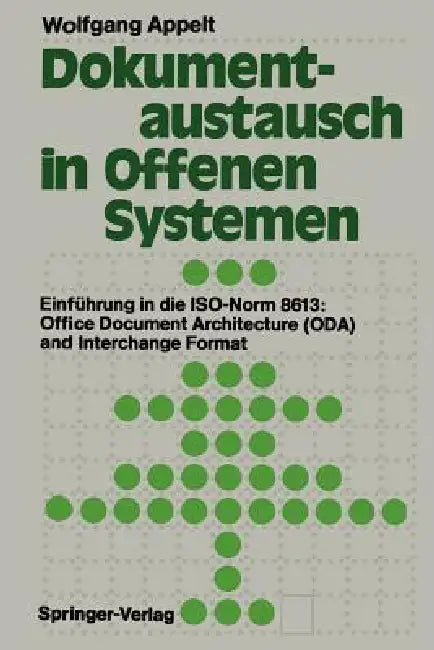 Dokumentaustausch in Offenen Systemen: Einführung in die ISO-Norm 8613: Office Document Architecture (ODA) and Interchange Format | by Wolfgang Appelt | ‎ Springer-Verlag Berlin and Heidelberg GmbH & Co. K | ‎ German | ‎ Softcover reprint of the original 1st ed. 1990 Edition view 2