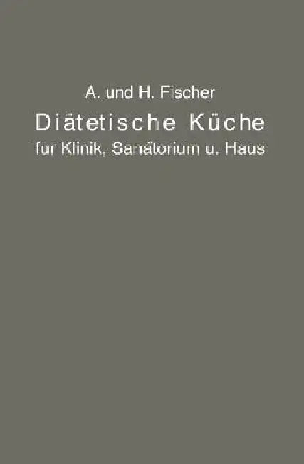 Buy Diätetische Küche Für Klinik, Sanatorium Und Haus (English, A. Fischer | H. Fischer) — BookShops.in