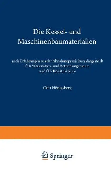 Die Kessel- Und Maschinenbaumaterialien Nach Erfahrungen Aus Der Abnahmepraxis Kurz Dargestellt Für (English, Otto Hönigsberg)
