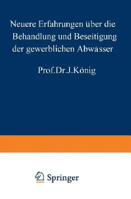Buy Neuere Erfahrungen Über Die Behandlung Und Beseitigung Der Gewerblichen Abwässer (English, J. König) — BookShops.in