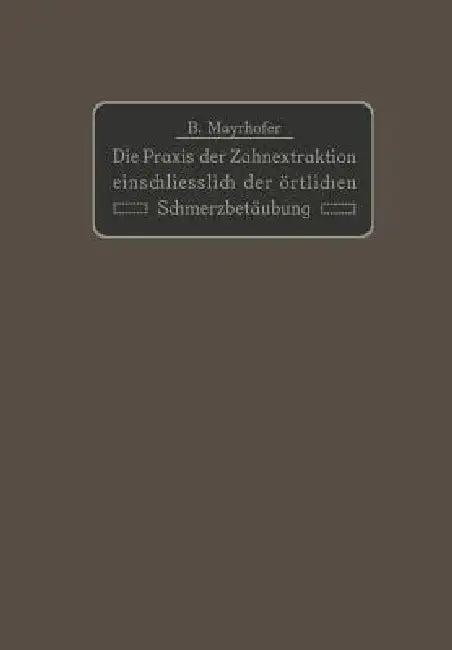 Buy Die PRAXIS Der Zahnextraktion Einfchließlich Der Örtlichen Schmerzbetäubung (English, B. Mayrhofer) — BookShops.in