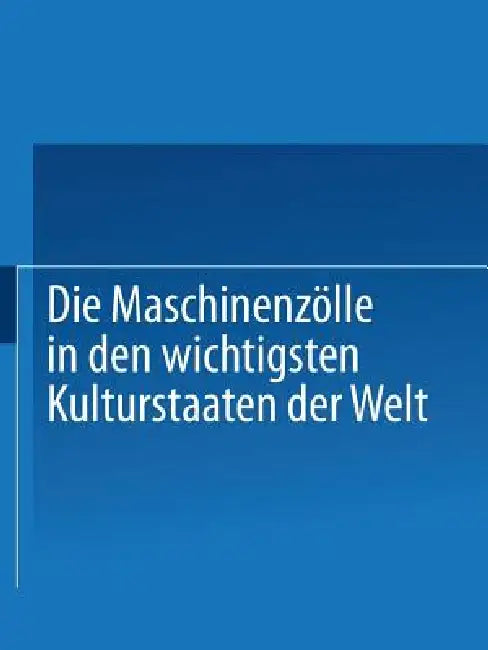Buy Die Maschinenzölle in Den Wichtigsten Kulturstaaten Der Welt Nach Dem Stande Vom 1. Januar 1908 (English, Verein Deutscher Maschinenbau-Anstalten) — BookShops.in