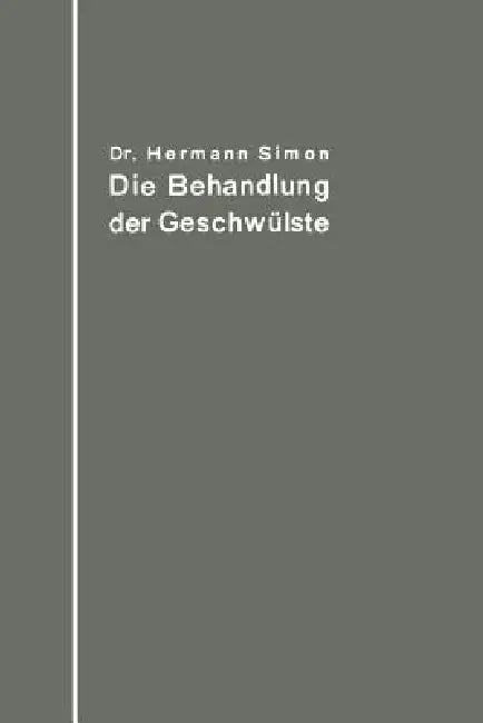 Buy Die Behandlung Der Geschwülste Nach Dem Gegenwärtigen Stande Und Den Ergebnissen Der Experimentellen (English, Hermann Simon) — BookShops.in