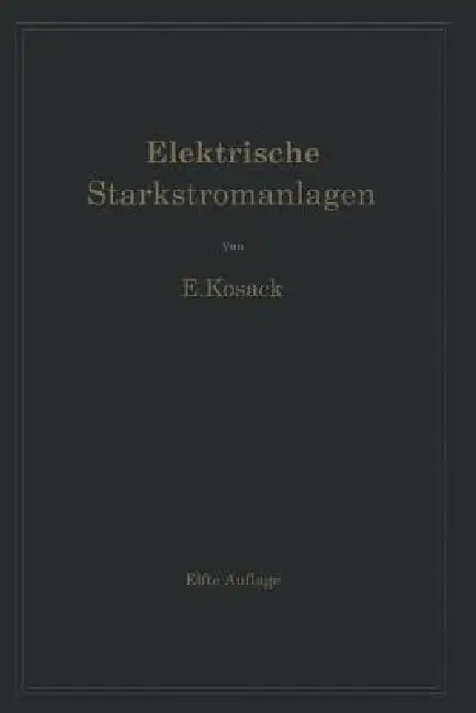 Buy Elektrische Starkstromanlagen. Maschinen, Apparate, Schaltungen, Betrieb (English, Emil Kosack) — BookShops.in