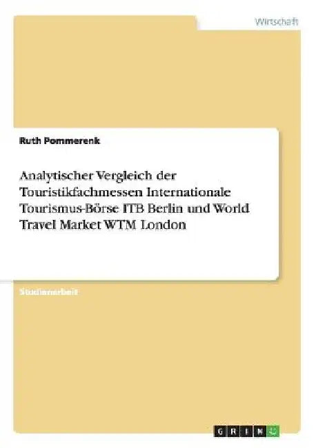 Buy Analytischer Vergleich der Touristikfachmessen Internationale Tourismus-Börse ITB Berlin und World T (English, Ruth Pommerenk) — BookShops.in